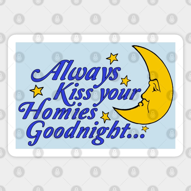 Always Kiss Your Homies Goodnight - Oddly Specific Meme Magnet by SpaceDogLaika